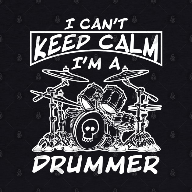 I Can't Keep Calm I'm a Drummer by Skull Riffs & Zombie Threads